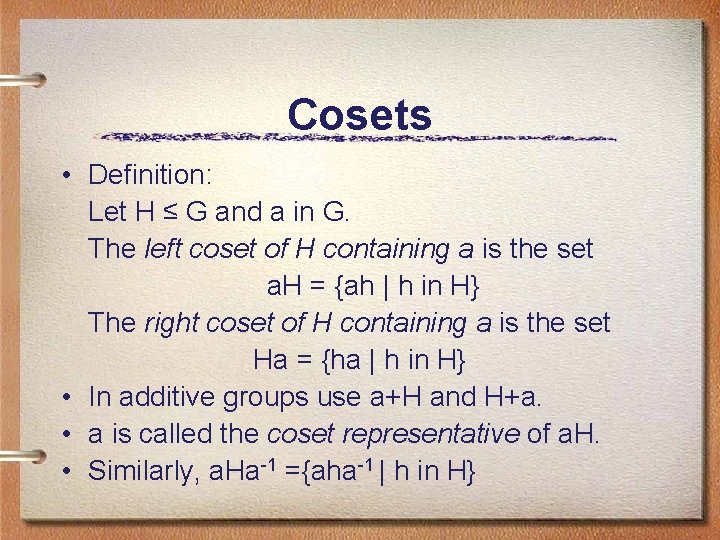 Cosets • Definition: Let H ≤ G and a in G. The left coset