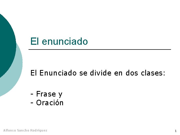 El enunciado El Enunciado se divide en dos clases: - Frase y - Oración