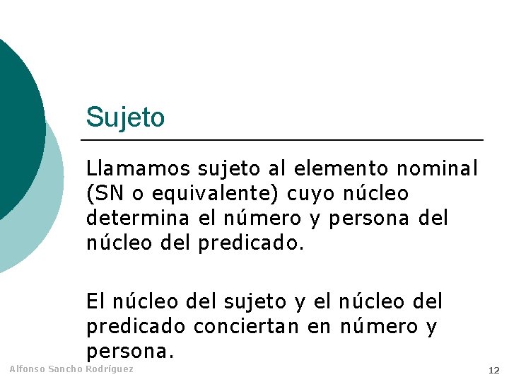 Sujeto Llamamos sujeto al elemento nominal (SN o equivalente) cuyo núcleo determina el número