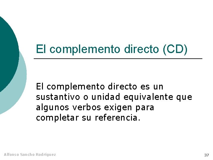 El complemento directo (CD) El complemento directo es un sustantivo o unidad equivalente que