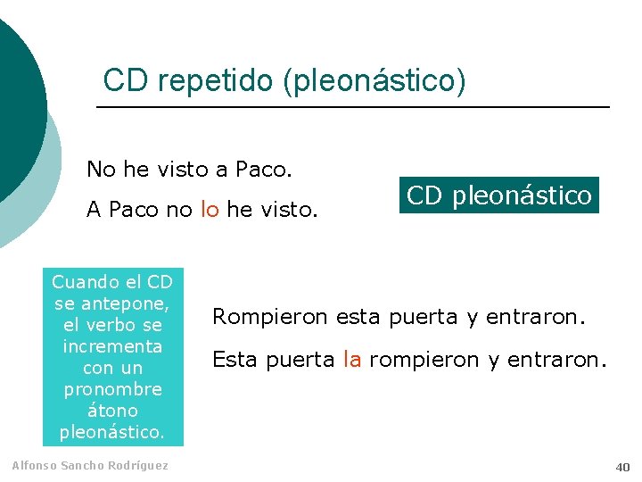 CD repetido (pleonástico) No he visto a Paco. A Paco no lo he visto.