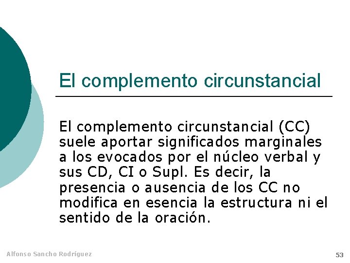 El complemento circunstancial (CC) suele aportar significados marginales a los evocados por el núcleo