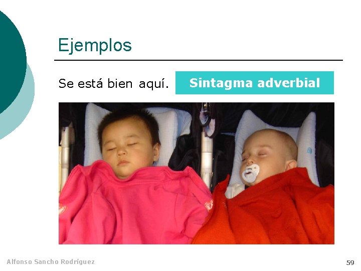 Ejemplos Se está bien aquí. Alfonso Sancho Rodríguez Sintagma adverbial 59 