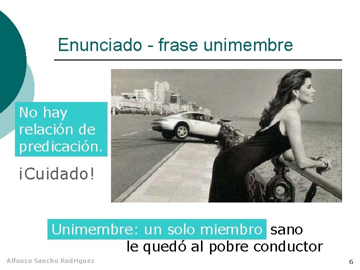 Enunciado - frase unimembre No hay relación de predicación. ¡Cuidado! Unimembre: un solo miembro