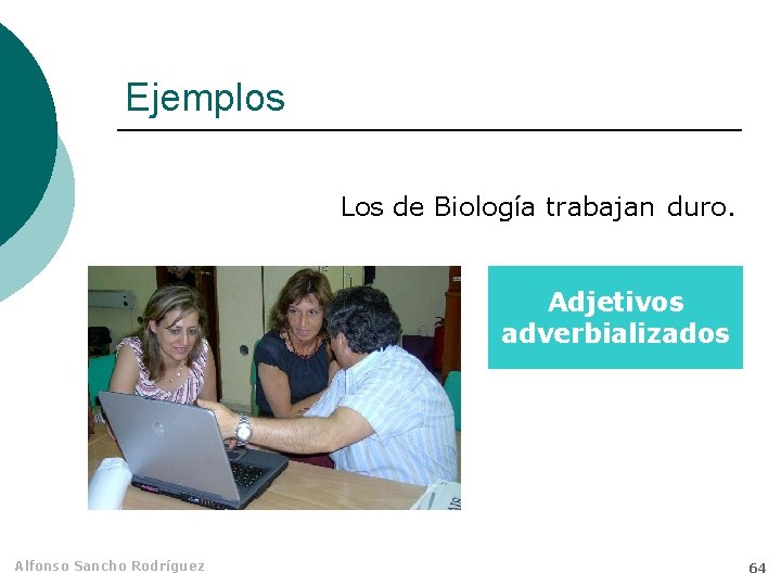 Ejemplos Los de Biología trabajan duro. Adjetivos adverbializados Alfonso Sancho Rodríguez 64 