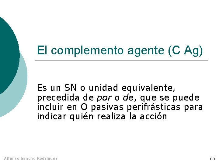 El complemento agente (C Ag) Es un SN o unidad equivalente, precedida de por