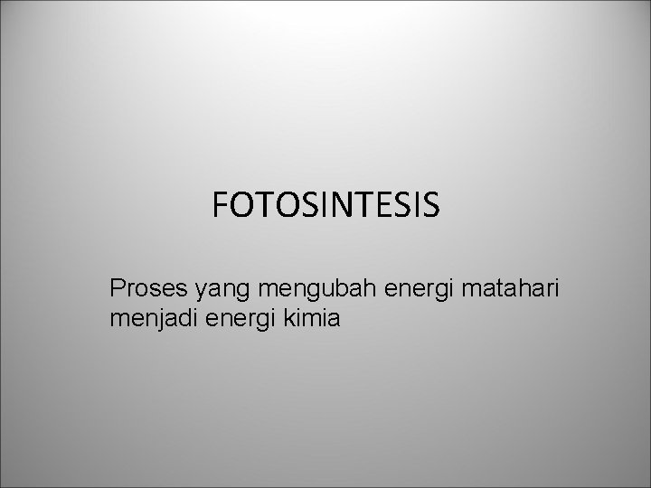 FOTOSINTESIS Proses yang mengubah energi matahari menjadi energi kimia 