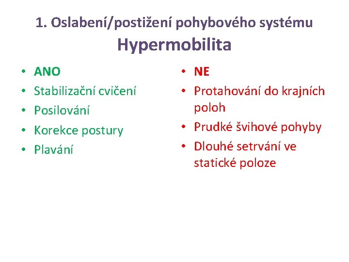 1. Oslabení/postižení pohybového systému Hypermobilita • • • ANO Stabilizační cvičení Posilování Korekce postury