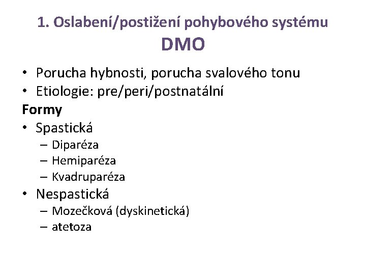 1. Oslabení/postižení pohybového systému DMO • Porucha hybnosti, porucha svalového tonu • Etiologie: pre/peri/postnatální