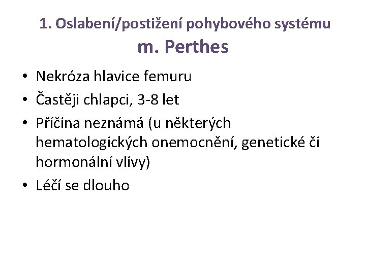 1. Oslabení/postižení pohybového systému m. Perthes • Nekróza hlavice femuru • Častěji chlapci, 3