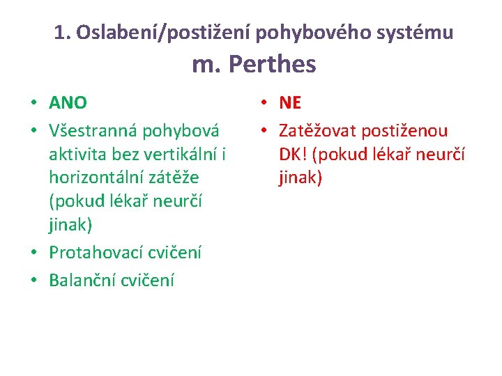 1. Oslabení/postižení pohybového systému m. Perthes • ANO • Všestranná pohybová aktivita bez vertikální