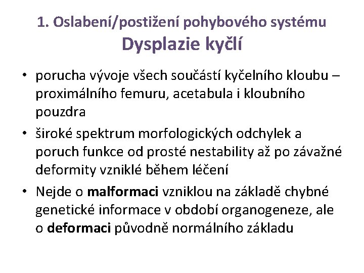 1. Oslabení/postižení pohybového systému Dysplazie kyčlí • porucha vývoje všech součástí kyčelního kloubu –