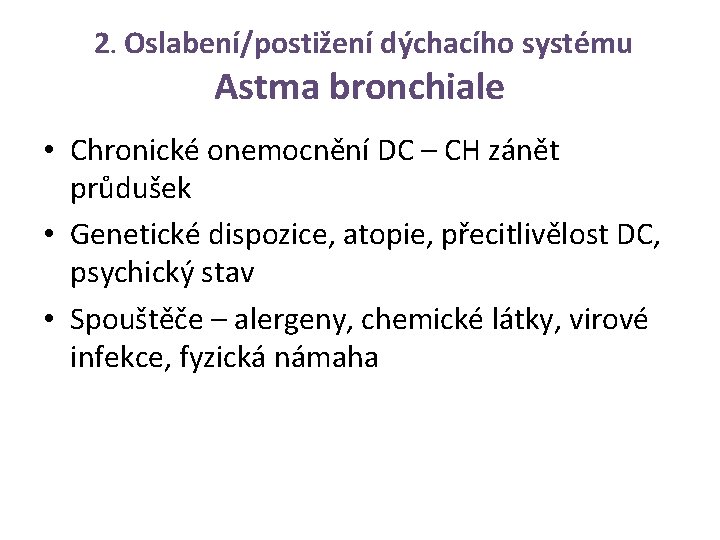 2. Oslabení/postižení dýchacího systému Astma bronchiale • Chronické onemocnění DC – CH zánět průdušek