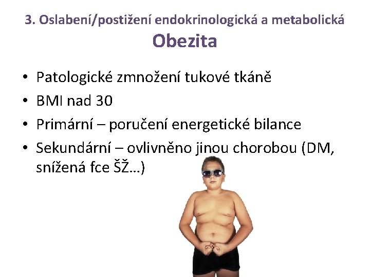 3. Oslabení/postižení endokrinologická a metabolická Obezita • • Patologické zmnožení tukové tkáně BMI nad