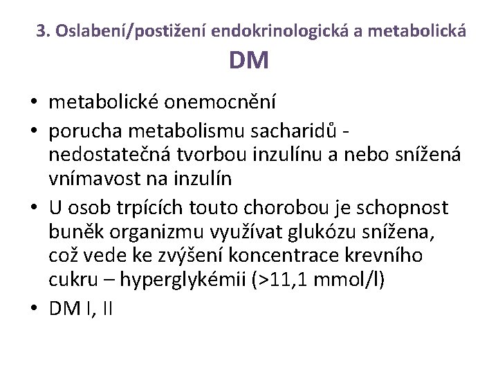3. Oslabení/postižení endokrinologická a metabolická DM • metabolické onemocnění • porucha metabolismu sacharidů nedostatečná