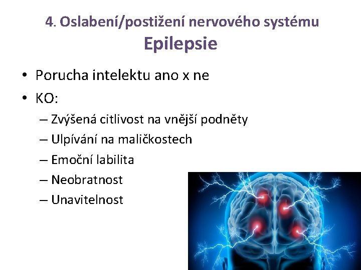 4. Oslabení/postižení nervového systému Epilepsie • Porucha intelektu ano x ne • KO: –