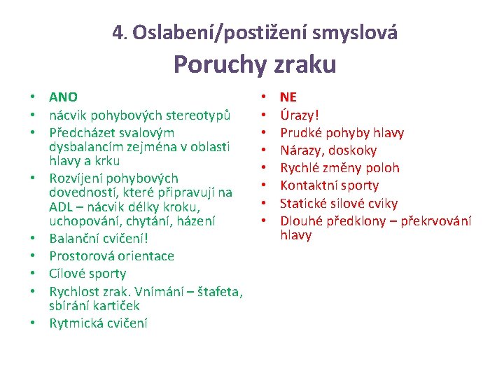 4. Oslabení/postižení smyslová Poruchy zraku • ANO • nácvik pohybových stereotypů • Předcházet svalovým