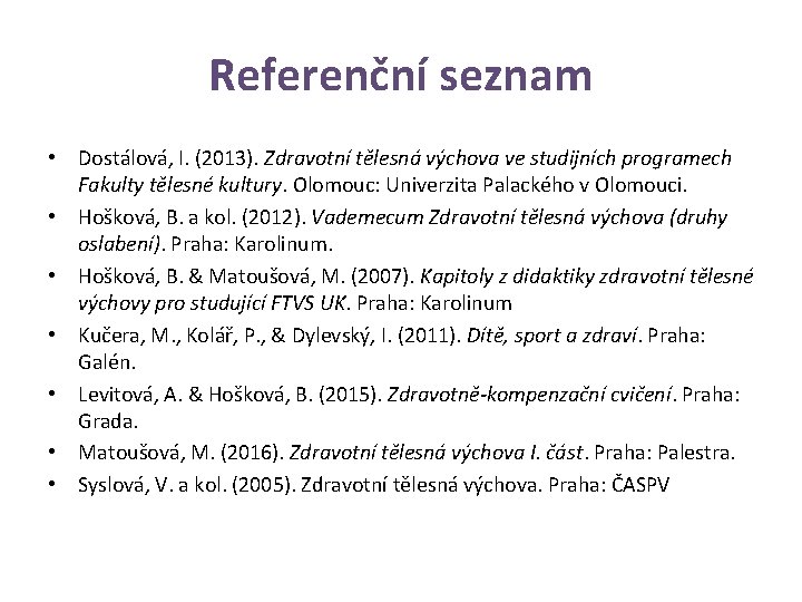 Referenční seznam • Dostálová, I. (2013). Zdravotní tělesná výchova ve studijních programech Fakulty tělesné