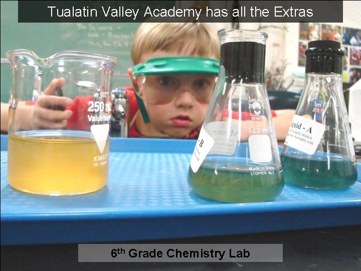 Tualatin Valley Academy has all the Extras 6 th Grade Chemistry Lab Tualatin Valley Academy has all the Extras 6 th Grade Chemistry Lab