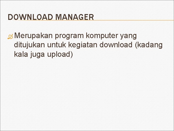 DOWNLOAD MANAGER Merupakan program komputer yang ditujukan untuk kegiatan download (kadang kala juga upload)