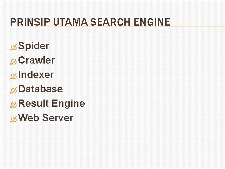 PRINSIP UTAMA SEARCH ENGINE Spider Crawler Indexer Database Result Engine Web Server 