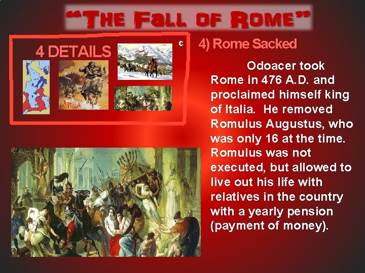 4 DETAILS c 4) Rome Sacked Odoacer took Rome in 476 A. D. and