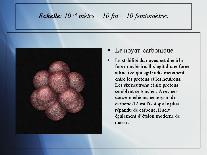 Échelle: 10 -14 mètre = 10 fm = 10 femtomètres § Le noyau carbonique