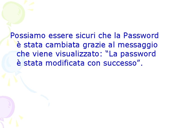 Possiamo essere sicuri che la Password è stata cambiata grazie al messaggio che viene Possiamo essere sicuri che la Password è stata cambiata grazie al messaggio che viene