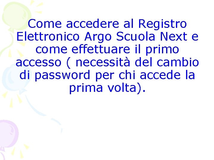 Come accedere al Registro Elettronico Argo Scuola Next e come effettuare il primo accesso Come accedere al Registro Elettronico Argo Scuola Next e come effettuare il primo accesso