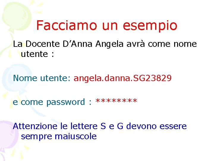 Facciamo un esempio La Docente D’Anna Angela avrà come nome utente : Nome utente: Facciamo un esempio La Docente D’Anna Angela avrà come nome utente : Nome utente: