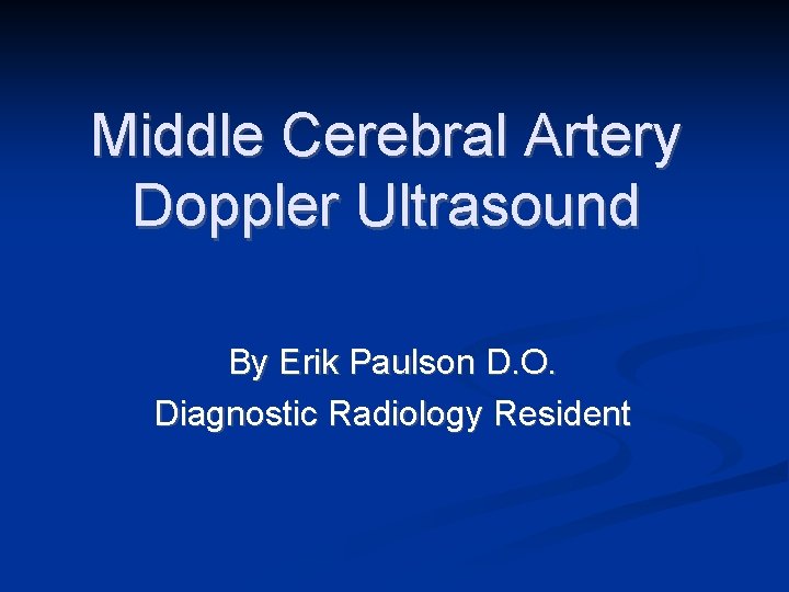 Middle Cerebral Artery Doppler Ultrasound By Erik Paulson D. O. Diagnostic Radiology Resident 