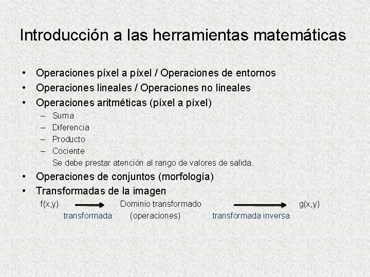 Introducción a las herramientas matemáticas • Operaciones píxel a píxel / Operaciones de entornos Introducción a las herramientas matemáticas • Operaciones píxel a píxel / Operaciones de entornos