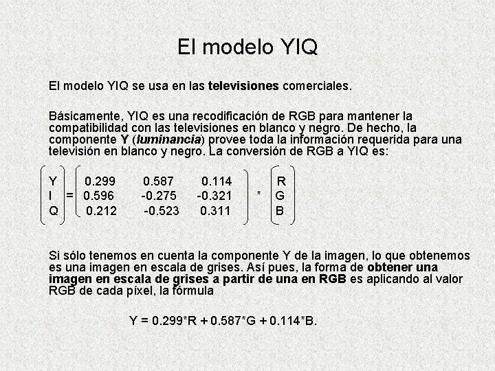 El modelo YIQ se usa en las televisiones comerciales. Básicamente, YIQ es una recodificación El modelo YIQ se usa en las televisiones comerciales. Básicamente, YIQ es una recodificación