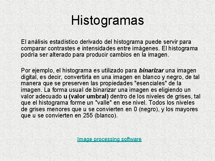 Histogramas El análisis estadístico derivado del histograma puede servir para comparar contrastes e intensidades Histogramas El análisis estadístico derivado del histograma puede servir para comparar contrastes e intensidades