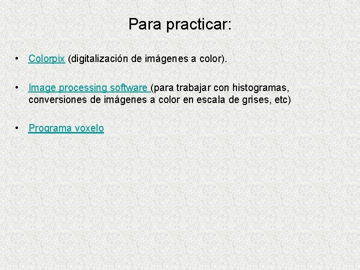 Para practicar: • Colorpix (digitalización de imágenes a color). • Image processing software (para Para practicar: • Colorpix (digitalización de imágenes a color). • Image processing software (para