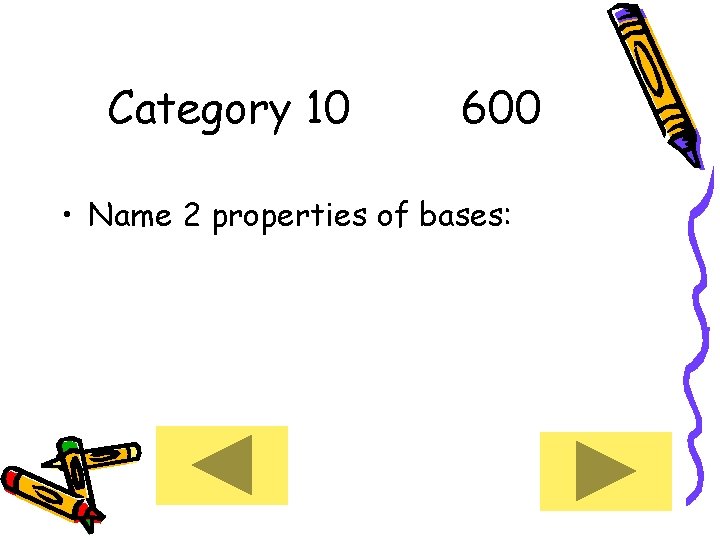 Category 10 600 • Name 2 properties of bases: 