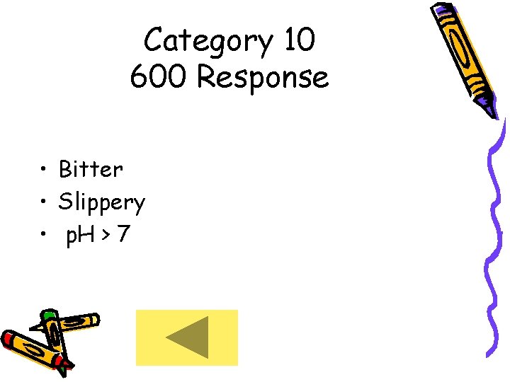 Category 10 600 Response • Bitter • Slippery • p. H > 7 