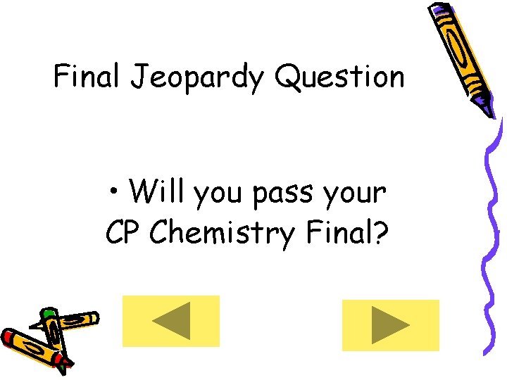 Final Jeopardy Question • Will you pass your CP Chemistry Final? 