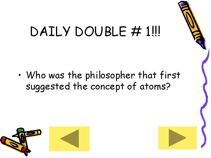 DAILY DOUBLE # 1!!! • Who was the philosopher that first suggested the concept