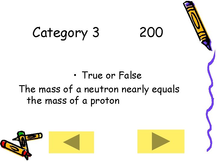 Category 3 200 • True or False The mass of a neutron nearly equals