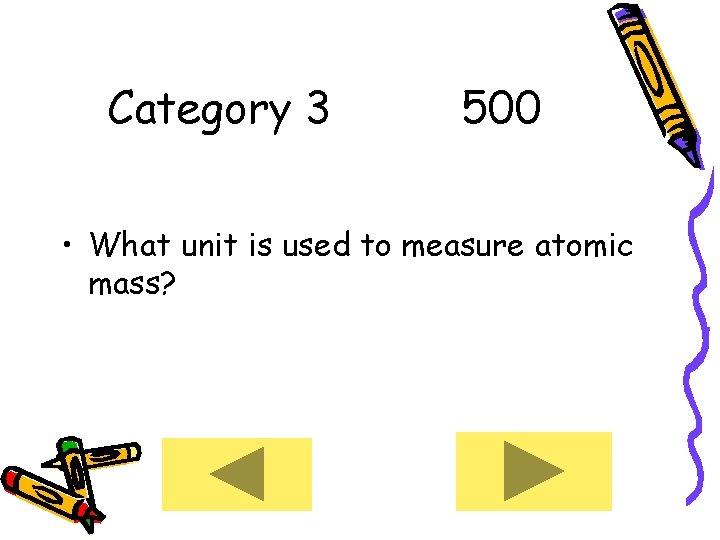 Category 3 500 • What unit is used to measure atomic mass? 