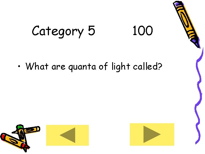 Category 5 100 • What are quanta of light called? 