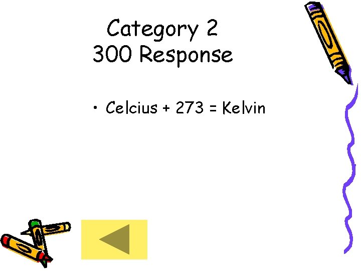 Category 2 300 Response • Celcius + 273 = Kelvin 