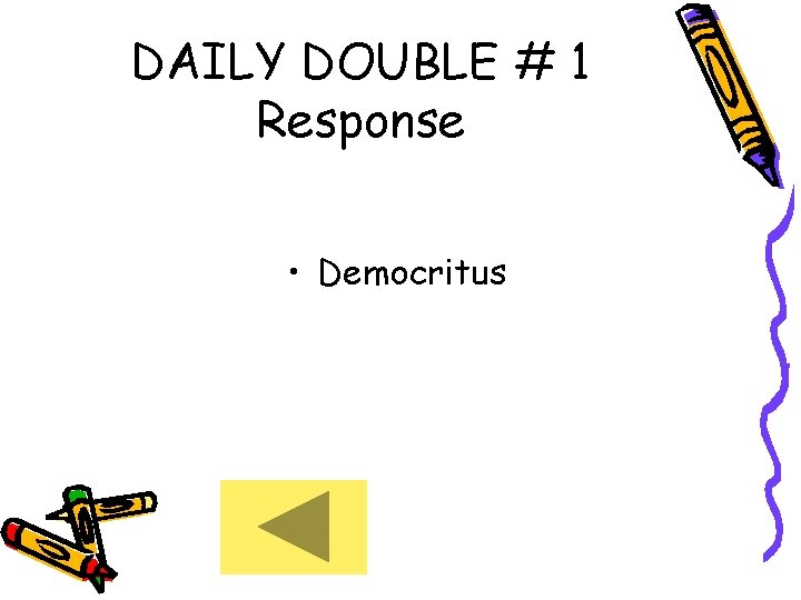 DAILY DOUBLE # 1 Response • Democritus 