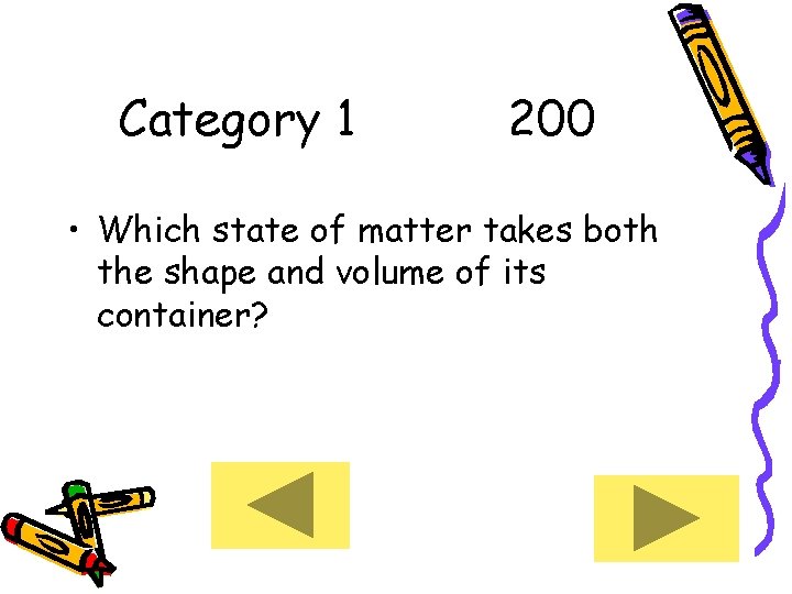 Category 1 200 • Which state of matter takes both the shape and volume