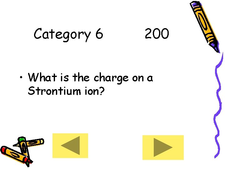 Category 6 200 • What is the charge on a Strontium ion? 
