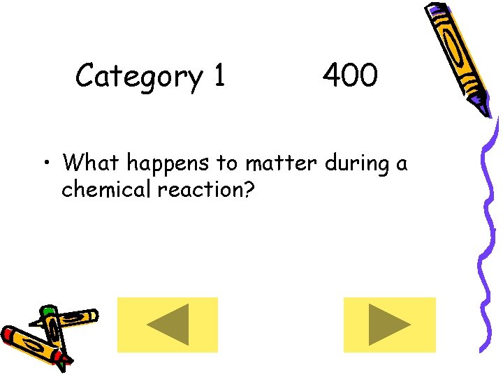 Category 1 400 • What happens to matter during a chemical reaction? 