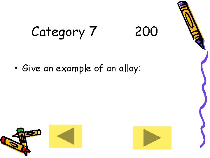 Category 7 200 • Give an example of an alloy: 