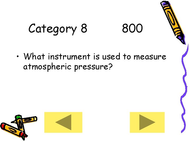 Category 8 800 • What instrument is used to measure atmospheric pressure? 