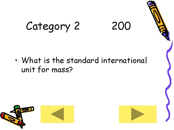 Category 2 200 • What is the standard international unit for mass? 